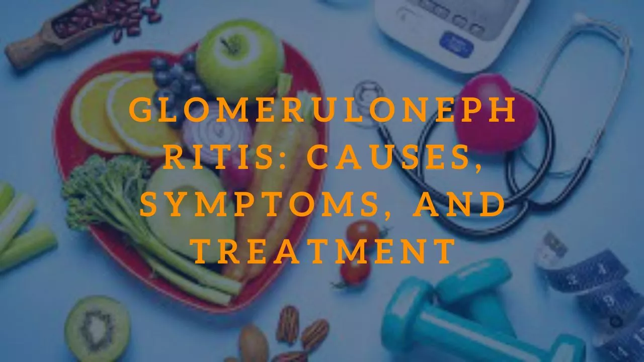 Glomerulonephritis: Causes, Symptoms, and Treatment