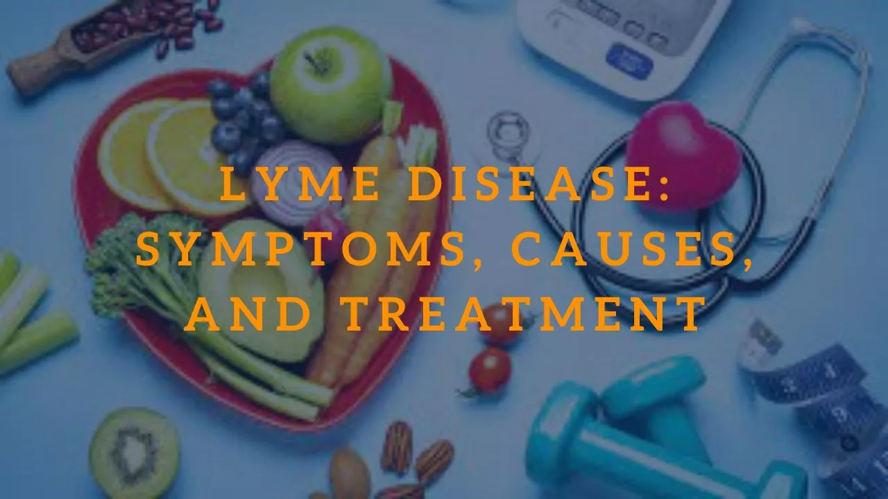 Lyme Disease Symptoms, Causes, and Treatment