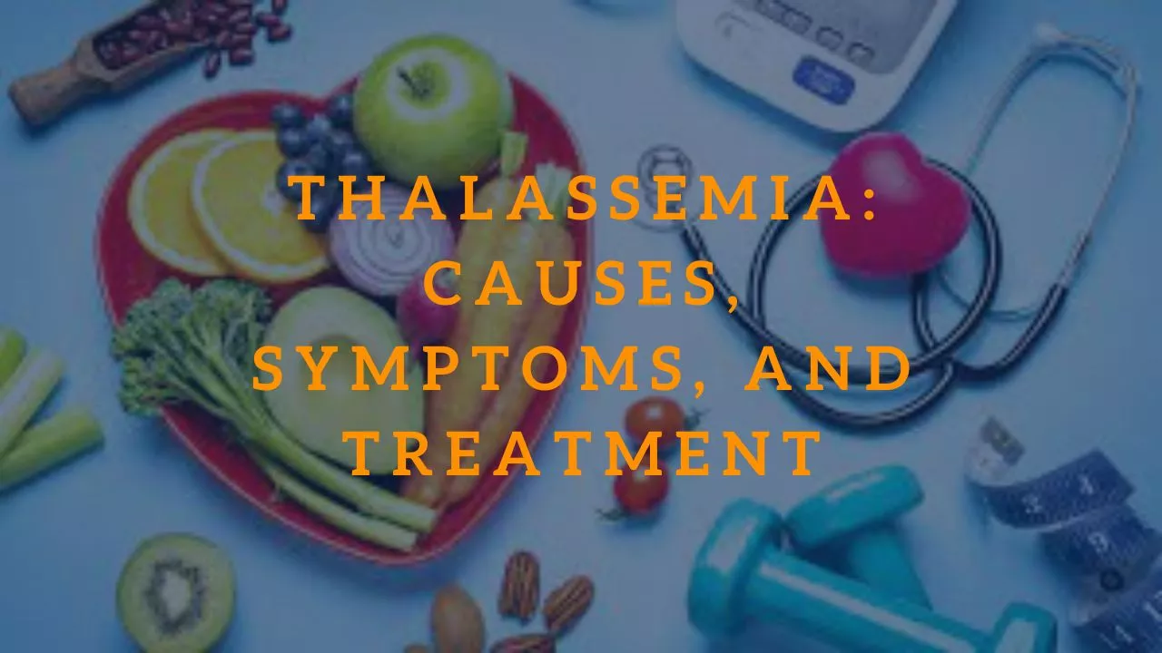 Thalassemia: Causes, Symptoms, and Treatment